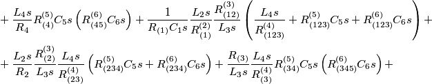 \begin{aligned} & +\frac{L_{4}s}{R_{4}}R_{(4)}^{(5)}C_{5}s\left(R_{(45)}^{(6)}C_{6}s\right)+\frac{1}{R_{(1)}C_{1}s}\frac{L_{2}s}{R_{(1)}^{(2)}}\frac{R_{(12)}^{(3)}}{L_{3}s}\left(\frac{L_{4}s}{R_{(123)}^{(4)}}+R_{(123)}^{(5)}C_{5}s+R_{(123)}^{(6)}C_{6}s\right)+\\
 & +\frac{L_{2}s}{R_{2}}\frac{R_{(2)}^{(3)}}{L_{3}s}\frac{L_{4}s}{R_{(23)}^{(4)}}\left(R_{(234)}^{(5)}C_{5}s+R_{(234)}^{(6)}C_{6}s\right)+\frac{R_{(3)}}{L_{3}s}\frac{L_{4}s}{R_{(3)}^{(4)}}R_{(34)}^{(5)}C_{5}s\left(R_{(345)}^{(6)}C_{6}s\right)+
\end{aligned}