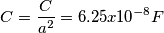 C=\frac{C}{a^{2}}=6.25x10^{-8} F