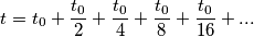 t=t_0+\frac{t_0}{2}+\frac{t_0}{4}+\frac{t_0}{8}+\frac{t_0}{16}+...
