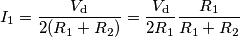 I_1 = \frac{V_\text{d}}{2(R_1+R_2)} = \frac{V_\text{d}}{2R_1}\frac{R_1}{R_1+R_2} I_1 = \frac{V_\text{d}}{2(R_1+R_2)} = \frac{V_\text{d}}{2R_1}\frac{R_1}{R_1+R_2}
