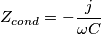 Z_{cond}=-\frac{j}{\omega C} Z_{cond}=-\frac{j}{\omega C}