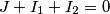 J+I_{1}+I_{2}=0 J+I_{1}+I_{2}=0