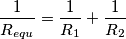 \frac{1}{R_{equ}}=\frac{1}{R_{1}}+\frac{1}{R_{2}}