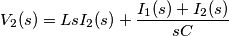 V_2(s)=LsI_2(s)+\frac{I_1(s)+I_2(s)}{sC} V_2(s)=LsI_2(s)+\frac{I_1(s)+I_2(s)}{sC}