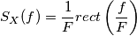 S_X(f) = \frac{1}{F} rect \left(\frac{f}{F}\right)