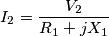 I_{2} =\frac {V_{2}}{R_1 + jX_1}