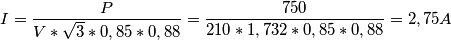 I=\frac{P}{V*\sqrt{3}*0,85*0,88}=\frac{750}{210*1,732*0,85*0,88}=2,75A I=\frac{P}{V*\sqrt{3}*0,85*0,88}=\frac{750}{210*1,732*0,85*0,88}=2,75A