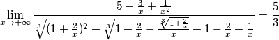 \lim_{x\rightarrow +\infty}\frac{5-\frac{3}{x}+\frac{1}{x^2}}{\sqrt[3]{(1+\frac{2}{x})^2}+\sqrt[3]{1+\frac{2}{x}}-\frac{\sqrt[3]{1+\frac{2}{x}}}{x}+1-\frac{2}{x}+\frac{1}{x}}=\frac{5}{3}