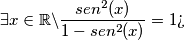 \exists x \in \mathbb{R} \\ \backslash \frac{sen^{2}(x)}{1-sen^{2}(x)}=1 \\ \\  \text{?`}