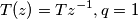 T(z) = Tz^{-1} , q = 1