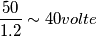 \frac{ 50}{1.2} \sim 40 volte