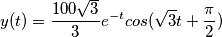 y(t) = \frac{100\sqrt{3}}{3}e^{-t}cos(\sqrt{3}t+\frac{\pi}{2}) y(t) = \frac{100\sqrt{3}}{3}e^{-t}cos(\sqrt{3}t+\frac{\pi}{2})