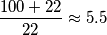 \frac{100+22}{22}\approx5.5
