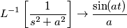 L^{-1}\left[ \frac{1}{s^{2}+a^{2}} \right]\to \frac{\sin (at)}{a}