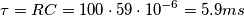 \tau =RC=100\cdot 59\cdot 10^{-6}=5.9ms \tau =RC=100\cdot 59\cdot 10^{-6}=5.9ms