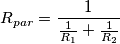 R_{par}=\frac{1}{\frac{1}{R_1}+\frac{1}{R_2}}