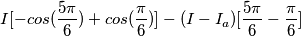 I [ - cos( \frac{5 \pi}{6} ) + cos( \frac{\pi}{6} ) ] - ( I - I_a ) [ \frac{5 \pi}{6} - \frac{\pi}{6} ]