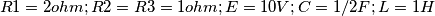 R1=2ohm;R2=R3=1ohm;E=10V;C=1/2F;L=1H