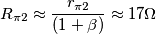 R_{\pi2}\approx \frac{r_{\pi2}}{(1+\beta)} \approx 17\Omega
