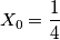 X_{0}= \frac{1}{4} X_{0}= \frac{1}{4}