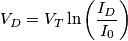 V_D=V_T\ln\left(\frac{I_D}{I_0}\right)