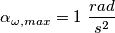 \alpha_{\omega,max} = 1 \textrm{ } \frac{rad}{s^2}