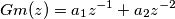\[Gm(z)= a_{1}z^{-1}+a_{2}z^{-2}\]