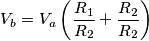 V_{b}=V_{a}\left (\frac{R_{1}}{R_{2}}+\frac{R_{2}}{R_{2}} \right ) V_{b}=V_{a}\left (\frac{R_{1}}{R_{2}}+\frac{R_{2}}{R_{2}} \right )
