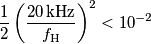 \frac{1}{2}\left(\dfrac{20\,\text{kHz}}{f_\text{H}}\right)^2 < 10^{-2} \frac{1}{2}\left(\dfrac{20\,\text{kHz}}{f_\text{H}}\right)^2 < 10^{-2}