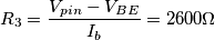 R_3 = \frac{V_{pin} - V_{BE}}{I_b} = 2600 \Omega R_3 = \frac{V_{pin} - V_{BE}}{I_b} = 2600 \Omega