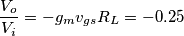 \frac{V_o}{V_i}=-g_mv_{gs}R_L=-0.25