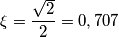 \xi = \frac{\sqrt{2}}{2} = 0,707