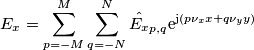 E_x=\sum_{p=-M}^M \sum_{q=-N}^N \hat{E_x}_{p,q} \mathrm{e}^{\mathrm{j} (p \nu_x x+q \nu_y y)} E_x=\sum_{p=-M}^M \sum_{q=-N}^N \hat{E_x}_{p,q} \mathrm{e}^{\mathrm{j} (p \nu_x x+q \nu_y y)}