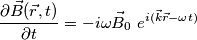 \frac{\partial \vec B(\vec r,t)}{\partial t} = - i \omega \vec B_0 ~ e^{i(\vec k \vec r - \omega t)