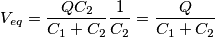 V _{eq }=\frac{Q C _{2 }}{C _{1 }+C _{2 }}\frac{1 }{C _{2 }}=\frac{Q }{C _{1 }+C _{2 }}
