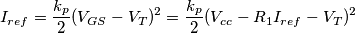 I_{ref}=\frac{k_p}{2}(V_{GS}-V_T)^2=\frac{k_p}{2}(V_{cc}-R_1I_{ref}-V_T)^2 I_{ref}=\frac{k_p}{2}(V_{GS}-V_T)^2=\frac{k_p}{2}(V_{cc}-R_1I_{ref}-V_T)^2