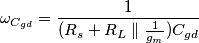 \omega_{C_{gd}} = \frac{1}{(R_{s}+{R_{L}\parallel\frac{1}{g_{m}} })C_{gd}}