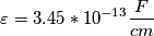 \[\varepsilon =3.45*10^{-13} \frac{F}{cm}\]