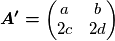 \boldsymbol{A^{\prime}=}\begin{pmatrix}a & b\\
2c & 2d
\end{pmatrix}