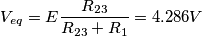 \[V_{eq}=E\frac{R_{23}}{R_{23}+R_{1}}= 4.286V\]