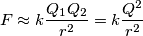 F\approx k\frac{Q_{1}Q_{2}}{r^{2}}=k\frac{Q^{2}}{r^{2}} F\approx k\frac{Q_{1}Q_{2}}{r^{2}}=k\frac{Q^{2}}{r^{2}}