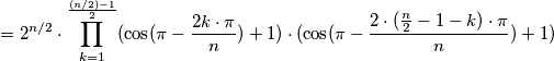 =2^{n/2}\cdot \prod_{k=1}^{\frac{(n/2)-1}{2}}(\cos (\pi -\frac{2k\cdot \pi }{n}) + 1) \cdot (\cos (\pi -\frac{2\cdot (\frac{n}{2}-1-k) \cdot \pi }{n}) + 1) =2^{n/2}\cdot \prod_{k=1}^{\frac{(n/2)-1}{2}}(\cos (\pi -\frac{2k\cdot \pi }{n}) + 1) \cdot (\cos (\pi -\frac{2\cdot (\frac{n}{2}-1-k) \cdot \pi }{n}) + 1)