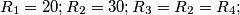R_{1}=20;
R_{2}=30;
R_{3}=R_{2}=R_{4};