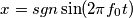 x = sgn \sin ( 2 \pi f_0 t)