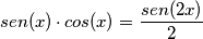 sen(x)\cdot cos(x)= \frac{sen(2x)}{2}