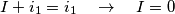 I+i_{1}=i_{1}\quad \to \quad I=0