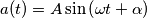 a(t)=A\sin \left ( \omega t+\alpha  \right )