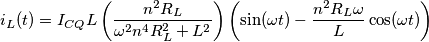 i_{L}(t)=    I_{CQ}L\left ( \frac{n^{2}R_{L}}{\omega^{2}n^{4}R_{L}^{2}+L^{2}} \right ) \left ( \sin(\omega t) - \frac{n^{2}R_{L}\omega}{L} \cos(\omega t) \right )