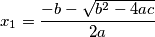 x_1=\frac{-b- \sqrt{b^2-4ac}}{2a} x_1=\frac{-b- \sqrt{b^2-4ac}}{2a}