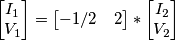 \begin{bmatrix} I_1 \\ V_1 \end{bmatrix} = \begin{bmatrix} -1/2 & 2 \end{bmatrix}*\begin{bmatrix} I_2 \\ V_2 \end{bmatrix}